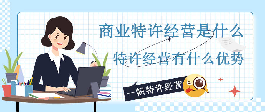 商业特许经营是什么?特许经营有什么优势?