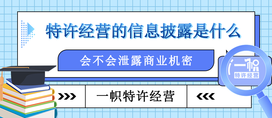 特许经营信息披露是什么?会泄露商业机密吗?