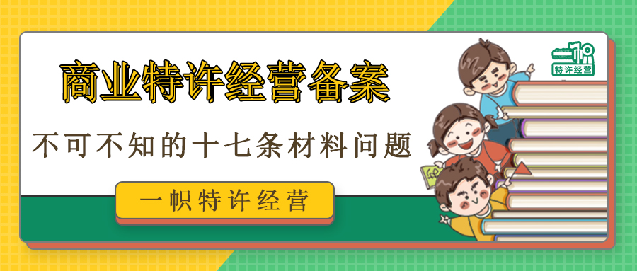 商业特许经营备案企业不可不知的十七条材料问题